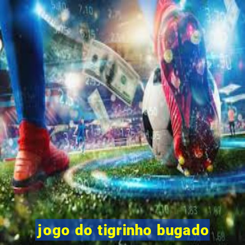 jogo do tigrinho bugado